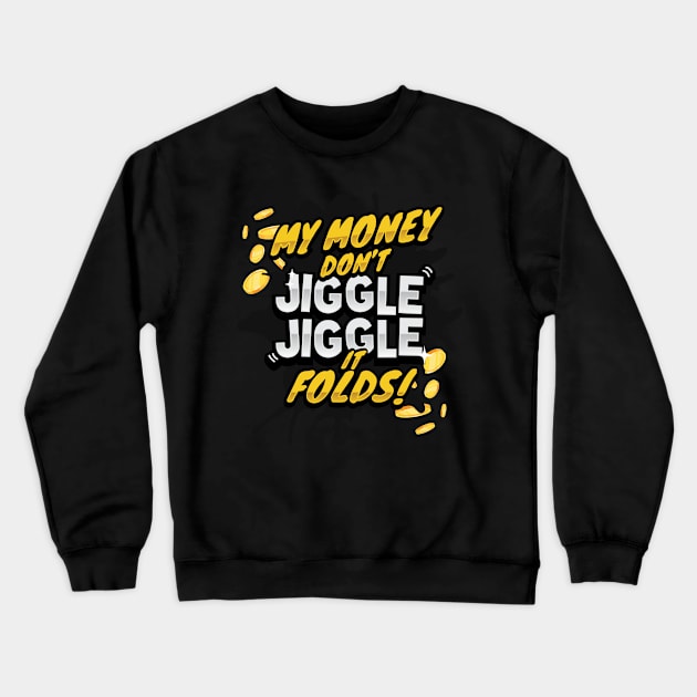 My Money Don't Jiggle Jiggle - It Folds! Crewneck Sweatshirt by garbagetshirts